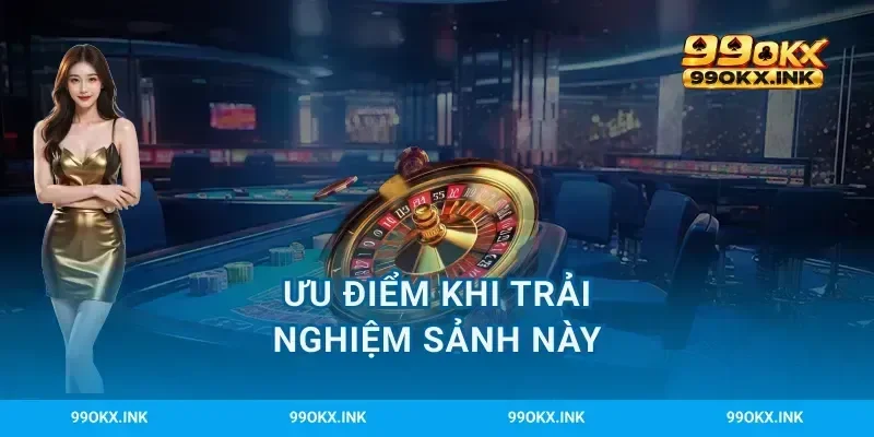 Ưu điểm khi trải nghiệm sảnh này