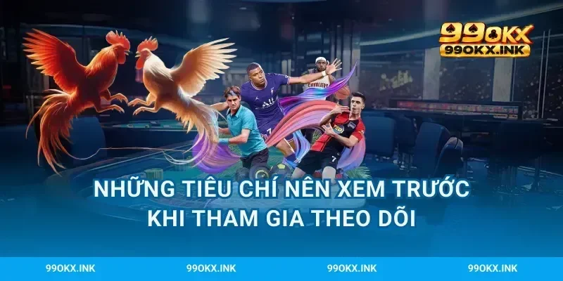 Những tiêu chí nên xem trước khi tham gia theo dõi