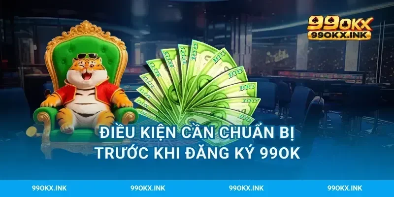 Điều kiện cần chuẩn bị trước khi đăng ký 99OK