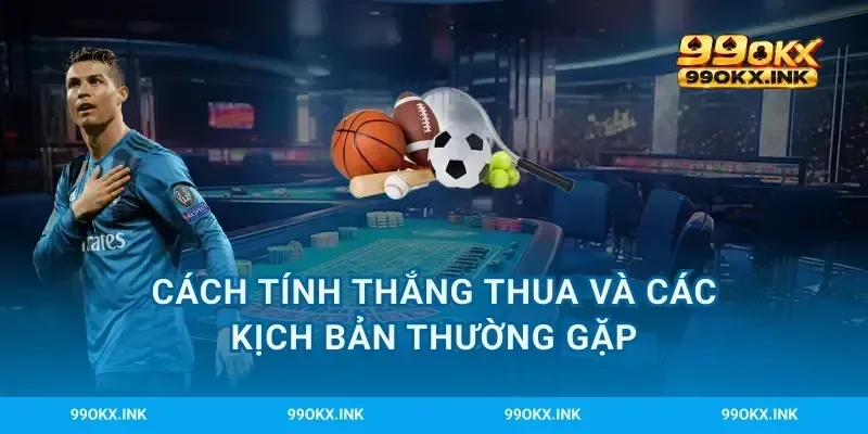 Cách tính thắng thua và các kịch bản thường gặp